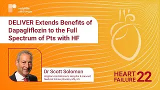 HF 2022: DELIVER Extends Benefits of Dapagliflozin to the Full Spectrum of Pts with HF