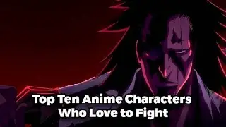 Top Ten Anime Characters That Love to Fight