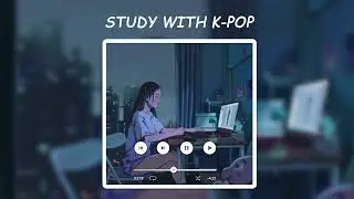 STUDY WITH KPOP - SOFT KPOP MUSICS FOR RELAXING & STUDYING - KPOP과 함께 공부하세요 -휴식과 공부를 위한 부드러운 KPOP 음악