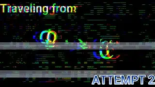 Traveling From Year Neverfinity to Year Endingfinity ~ Try 2 (Fail)