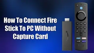 How To Connect Fire Stick To PC Without Capture Card