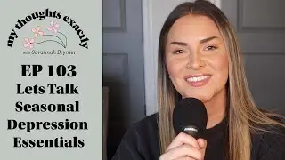 Lets Talk Seasonal Depression Essentials | My Thoughts Exactly Podcast with Savannah Brymer