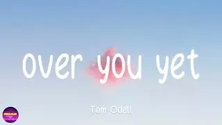 Tom Odell - over you yet (Lyrics)
