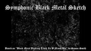 Symphonic Black Metal Sketch (based on Simon Smith Black Metal Backing Track in Bm)