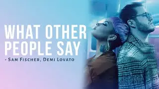 Sam Fischer, Demi Lovato - What Other People Say [Full HD] lyrics