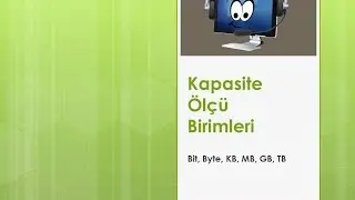 Kapasite Ölçü Birimleri (Bit,Byte, KB,MB,GB,TB)