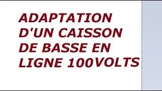 Adaptation d'un caisson de basse en ligne 100volts