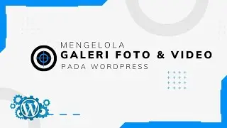Mengelola Galeri Foto dan Video - Wordpress