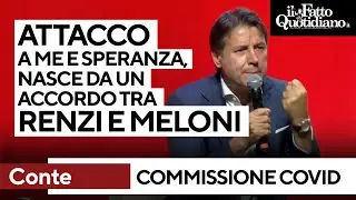 Commissione Covid, Conte: "Attacco a me e Speranza. Nasce da un accordo di Renzi con Meloni"