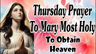 Thursday Prayer To The Most Holy Mary To Obtain Heaven