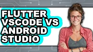Flutter VSCode vs Android Studio - Which Is Better?