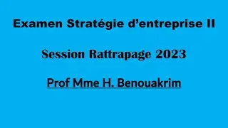 Corrigé Examen (Stratégies d'entreprise II) - Mme Hind Benouakrim - Session RATT 2023