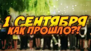 КАК ПРОШЛО МОЁ 1 СЕНТЯБРЯ?!