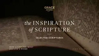 The Inspiration of Scripture (Selected Scriptures) | John MacArthur