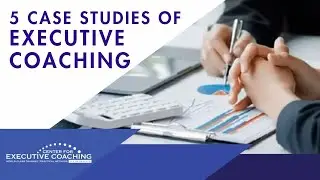 Five Case Studies of Executive Coaching