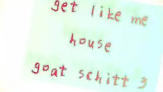 get like me x house x goat schitt 3