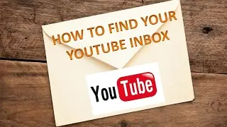 How to Find Your YouTube Inbox -  2017 ( FOR AWARENESS )