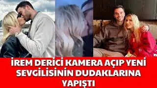 İREM DERİCİ KAMERA AÇIP YENİ SEVGİLİSİNİN DUDAKLARINA YAPIŞTI