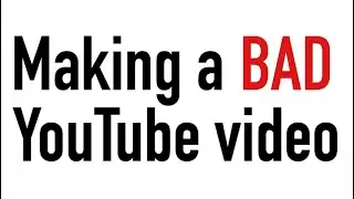 making a bad video