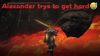 Alexander tries to get hard - Elden Ring