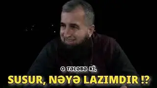 O TƏLƏBƏ Kİ, SUSUR, NƏYƏ LAZIMDIR !? - ŞEYX QAMƏT SÜLEYMAN