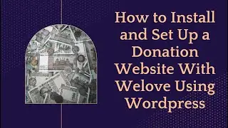 How to Install and Set Up a Donation Website With Welove Using Wordpress