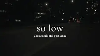 ghosthands x Past Tense - so low (lyric video)