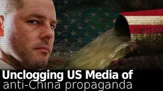 Unclogging US Media of anti-China Propaganda
