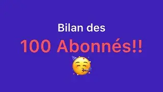 Bilan des 100 abonnés