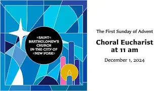 The First Sunday of Advent | Choral Eucharist at 11 am, December 1, 2024