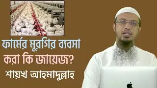 ফার্মের মুরগির ব্যবসা করা কি ইসলামে জায়েজ? শায়খ আহমাদুল্লাহ।