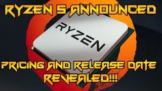 Ryzen 5 Pricing And Release Date Revealed!!!