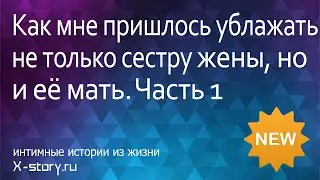 Как мне пришлось ублажать не только сестру жены, но и её мать. Часть 1 | Эротические истории