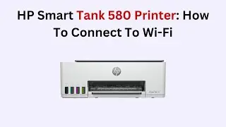 How to Connect HP Smart Tank 580 Printer to Wi-Fi (Step-by-Step Wireless Setup Guide)