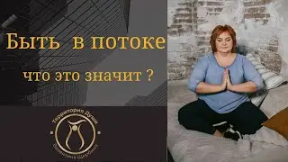 БЫТЬ В ПОТОКЕ. ЧТО ЭТО ЗНАЧИТ?