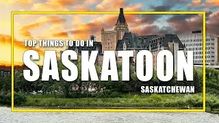 Amazing Things To Do In Saskatoon: