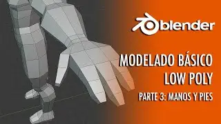 MODELADO LOW POLY PARTE 3: MANOS Y PIES