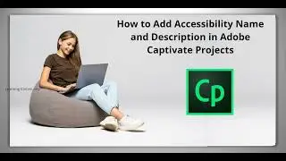 How to Add Accessibility Name and Description in Adobe Captivate Projects