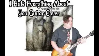 I Hate Everything About You (by Three Days Grace) GUITAR COVER!