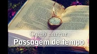 #56 - Como narrar passagens de tempo (de forma criativa!) nos livros