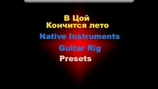В Цой Кончится лето Как Создать настроить preset звук Каспарян в Guitar Rig