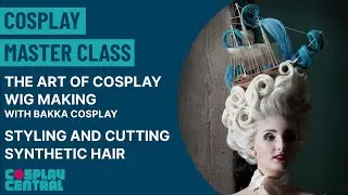 Cosplay Master Class | The Art of Cosplay Wig Making - Styling and cutting synthetic hair