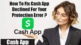 How to Fix Cash App Declined For Your Protection Error 2022? | Cash App Tutorial