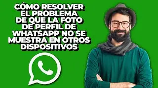 Cómo Resolver el Problema de que la Foto de Perfil de WhatsApp no se Muestra en Otros Dispositivos