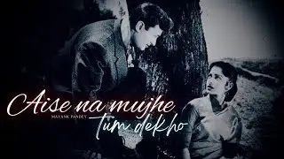 Aise Na Mujhe | Mayank Pandey