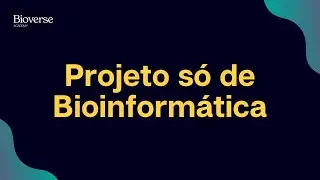 Aula 70 -  Projeto só de Bioinformática?