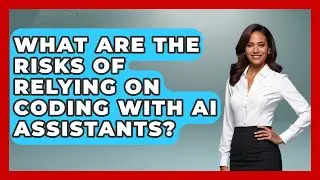 What Are the Risks of Relying on Coding With AI Assistants? | Learning To Code With AI News