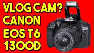 Is It Good For Vlogging? Canon EOS Rebel T6 (Canon EOS 1300D)