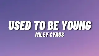Miley Cyrus - Used To Be Young (Lyrics)