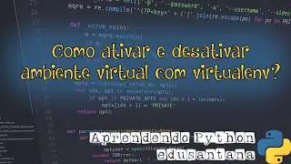 Como ativar e desativar ambiente virtual com virtualenv